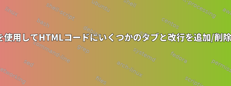 sedを使用してHTMLコードにいくつかのタブと改行を追加/削除する