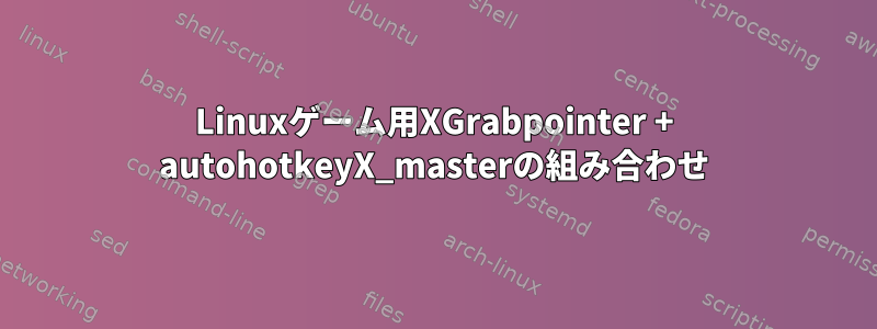 Linuxゲーム用XGrabpointer + autohotkeyX_masterの組み合わせ