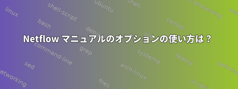 Netflow マニュアルのオプションの使い方は？