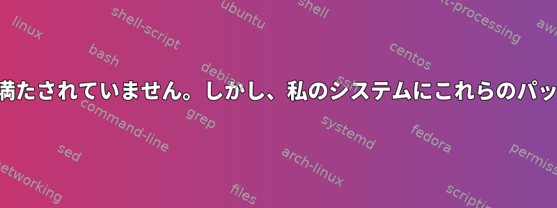 構成：エラー：パッケージ要件が満たされていません。しかし、私のシステムにこれらのパッケージをインストールしました。