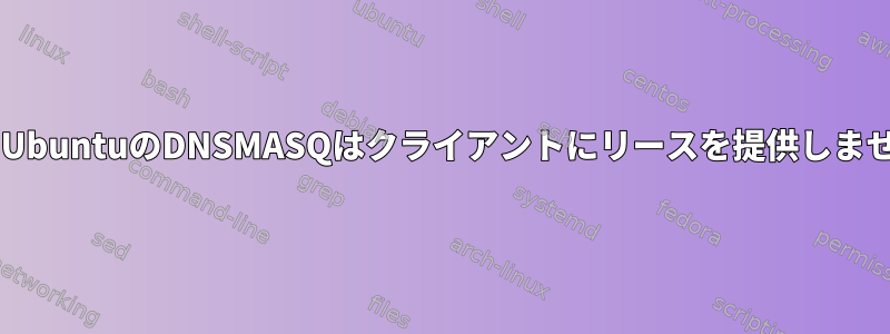 VMのUbuntuのDNSMASQはクライアントにリースを提供しません。