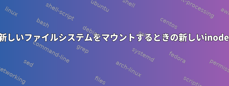 新しいファイルシステムをマウントするときの新しいinode