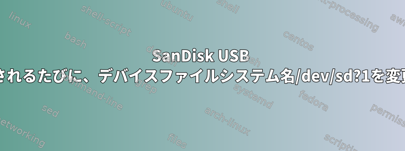 SanDisk USB Cruzerドライブが再接続されるたびに、デバイスファイルシステム名/dev/sd?1を変更せずに保持できますか？