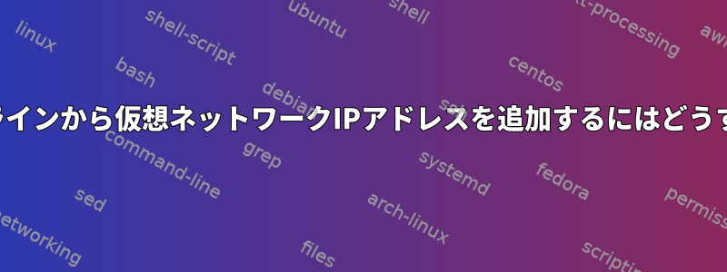 カーネルコマンドラインから仮想ネットワークIPアドレスを追加するにはどうすればよいですか？