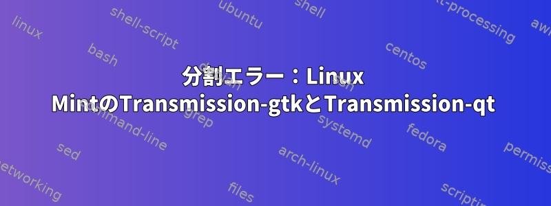 分割エラー：Linux MintのTransmission-gtkとTransmission-qt