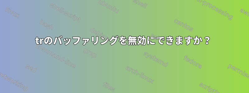 trのバッファリングを無効にできますか？