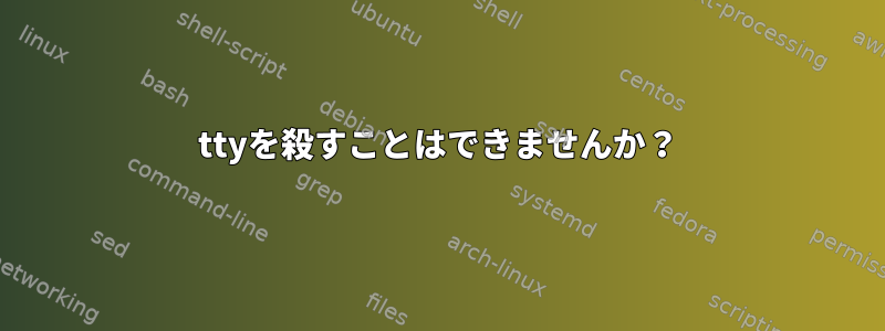 ttyを殺すことはできませんか？