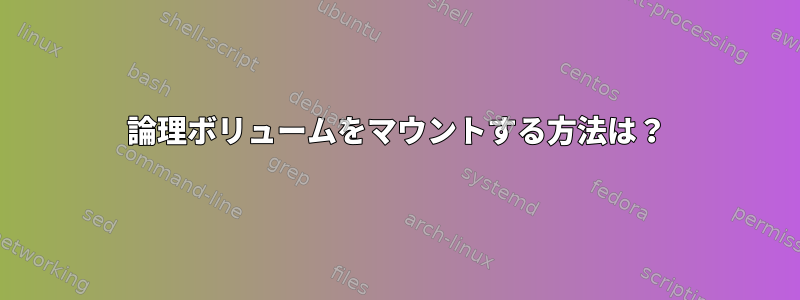 論理ボリュームをマウントする方法は？