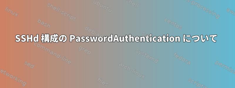 SSHd 構成の PasswordAuthentication について