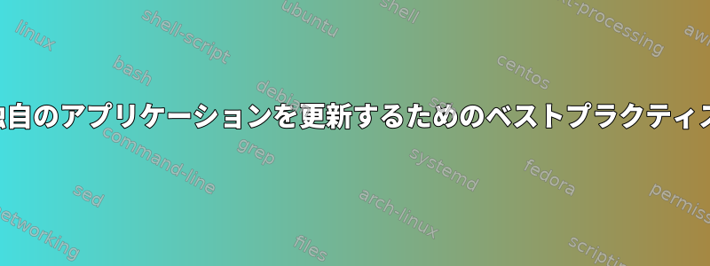 独自のアプリケーションを更新するためのベストプラクティス