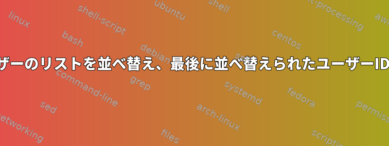 現在ログインしているユーザーのリストを並べ替え、最後に並べ替えられたユーザーIDを含む行を表示しますか？