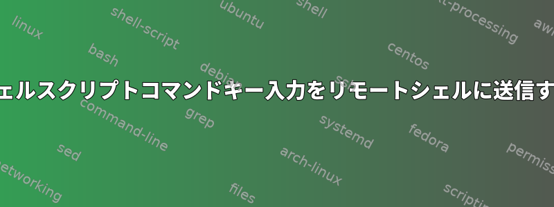 シェルスクリプトコマンドキー入力をリモートシェルに送信する