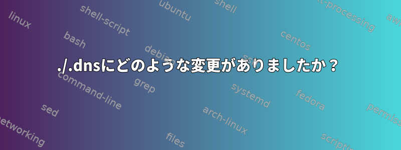 ./.dnsにどのような変更がありましたか？