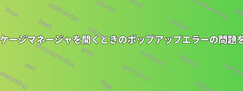 Synpaticパッケージマネージャを開くときのポップアップエラーの問題を解決する方法