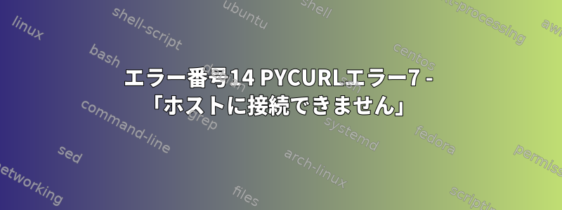 エラー番号14 PYCURLエラー7 - 「ホストに接続できません」