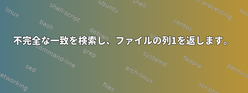 不完全な一致を検索し、ファイルの列1を返します。