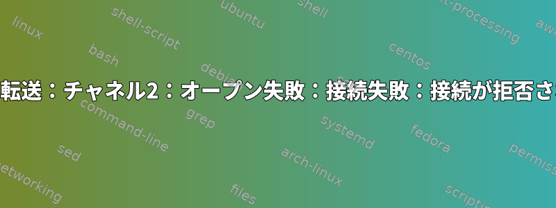 UDPポート転送：チャネル2：オープン失敗：接続失敗：接続が拒否されました。