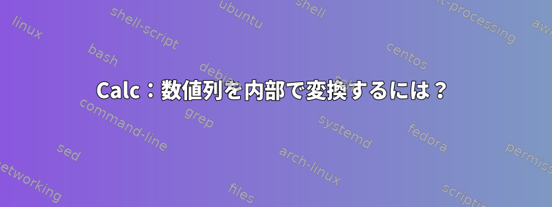 Calc：数値列を内部で変換するには？