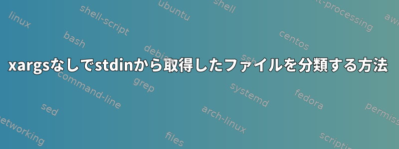 xargsなしでstdinから取得したファイルを分類する方法