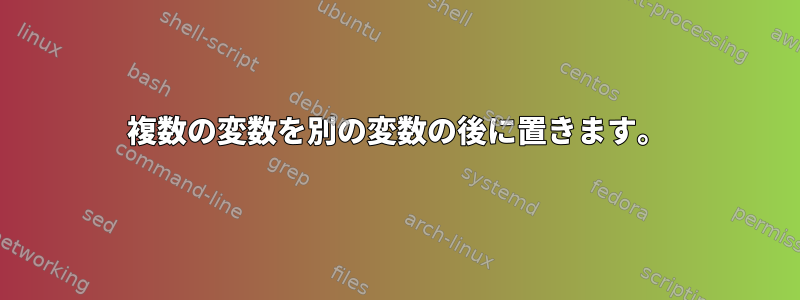 複数の変数を別の変数の後に置きます。