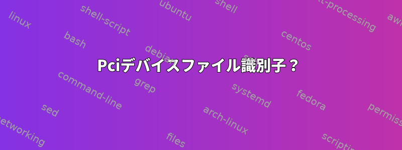 Pciデバイスファイル識別子？