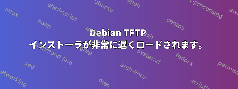 Debian TFTP インストーラが非常に遅くロードされます。