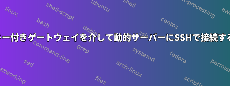 キー付きゲートウェイを介して動的サーバーにSSHで接続する