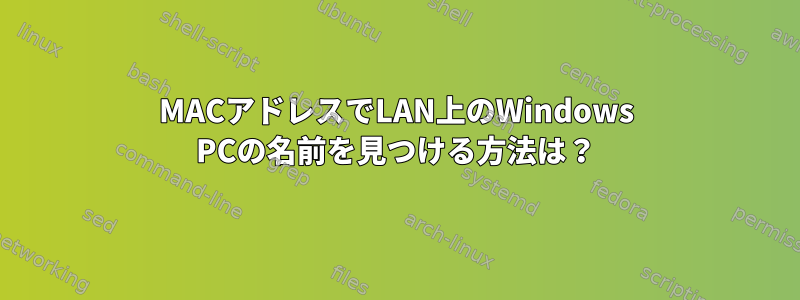 MACアドレスでLAN上のWindows PCの名前を見つける方法は？