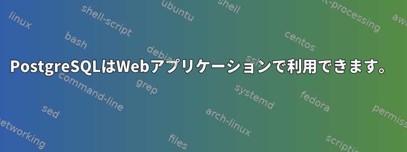 PostgreSQLはWebアプリケーションで利用できます。