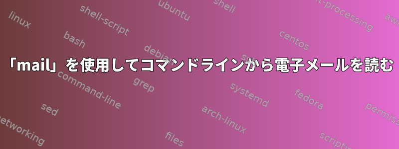 「mail」を使用してコマンドラインから電子メールを読む