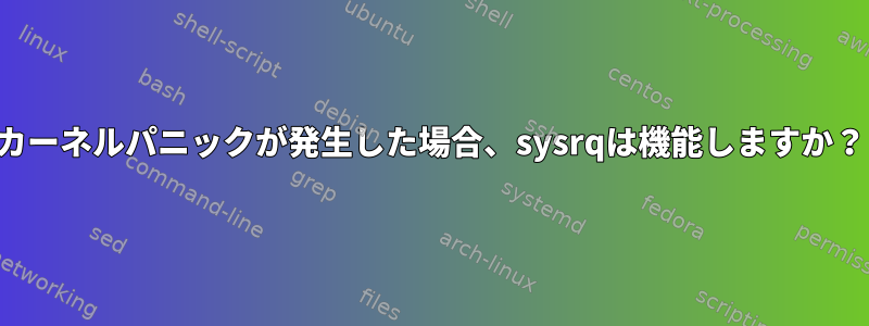 カーネルパニックが発生した場合、sysrqは機能しますか？