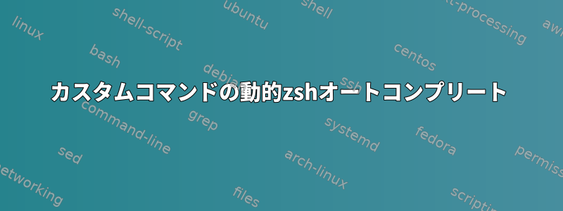 カスタムコマンドの動的zshオートコンプリート