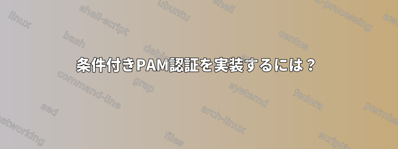 条件付きPAM認証を実装するには？