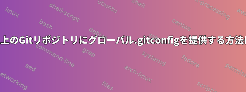 2つ以上のGitリポジトリにグローバル.gitconfigを提供する方法は？