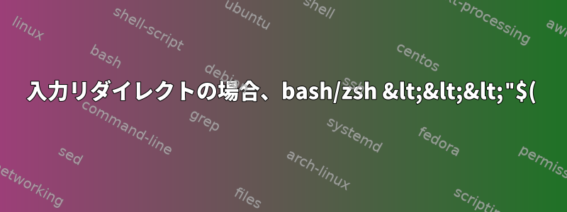 入力リダイレクトの場合、bash/zsh &lt;&lt;&lt;"$(