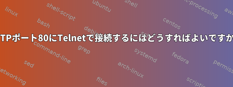 HTTPポート80にTelnetで接続するにはどうすればよいですか？