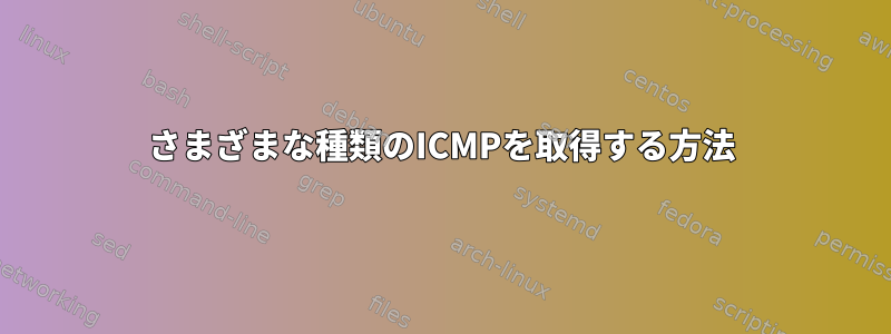 さまざまな種類のICMPを取得する方法