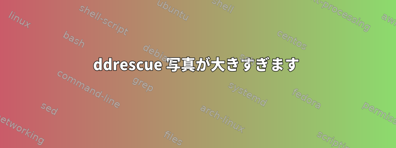 ddrescue 写真が大きすぎます