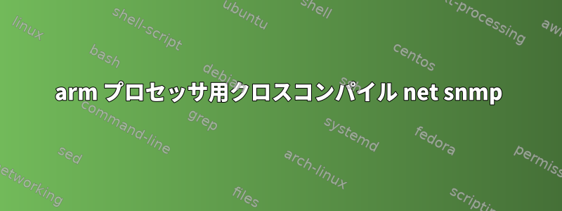 arm プロセッサ用クロスコンパイル net snmp