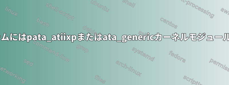 SATA専用システムにはpata_atiixpまたはata_genericカーネルモジュールが必要ですか？