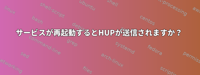 サービスが再起動するとHUPが送信されますか？