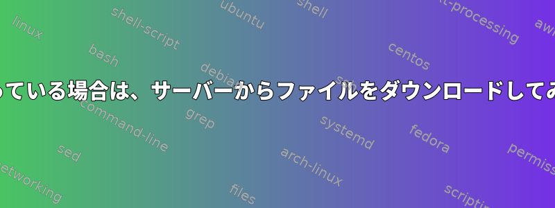 パス名がわかっている場合は、サーバーからファイルをダウンロードしてみてください。