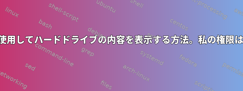 ルート以外のユーザーを使用してハードドライブの内容を表示する方法。私の権限は引き続き拒否されます。