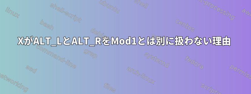 XがALT_LとALT_RをMod1とは別に扱わない理由