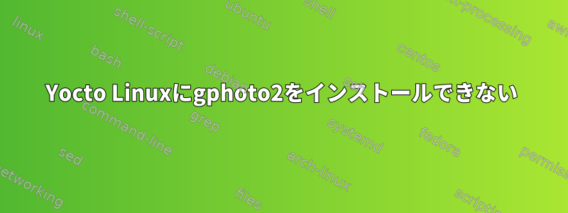 Yocto Linuxにgphoto2をインストールできない