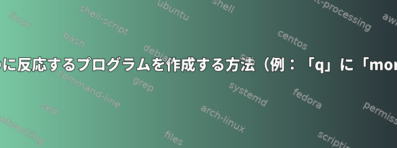 ボタンを押すのに反応するプログラムを作成する方法（例：「q」に「more」）[閉じる]