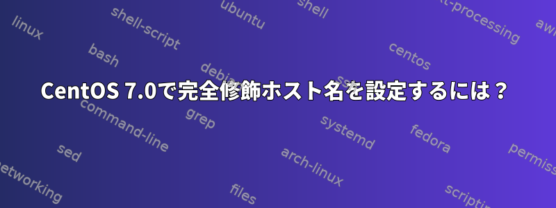 CentOS 7.0で完全修飾ホスト名を設定するには？