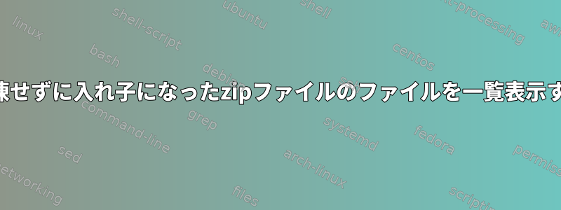 解凍せずに入れ子になったzipファイルのファイルを一覧表示する