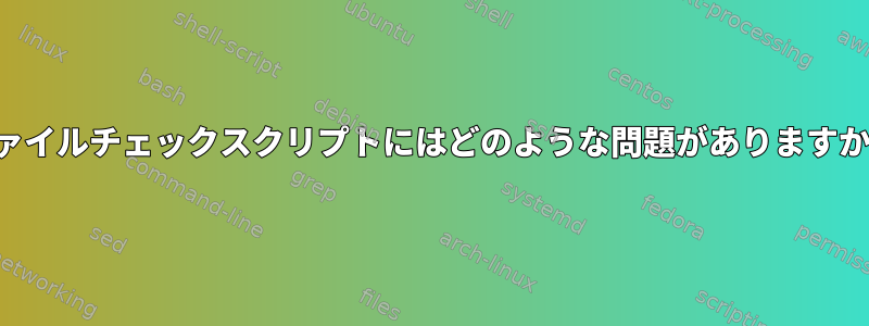 ファイルチェックスクリプトにはどのような問題がありますか？