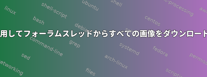 wgetを使用してフォーラムスレッドからすべての画像をダウンロードする方法